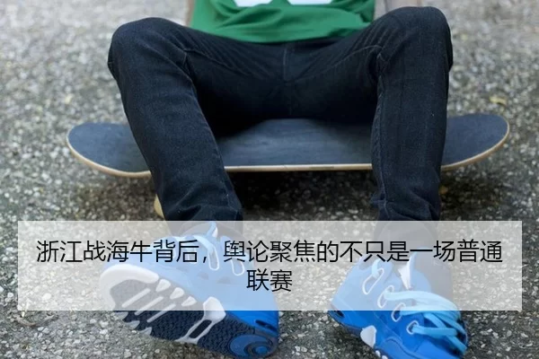 浙江战海牛背后，舆论聚焦的不只是一场普通联赛